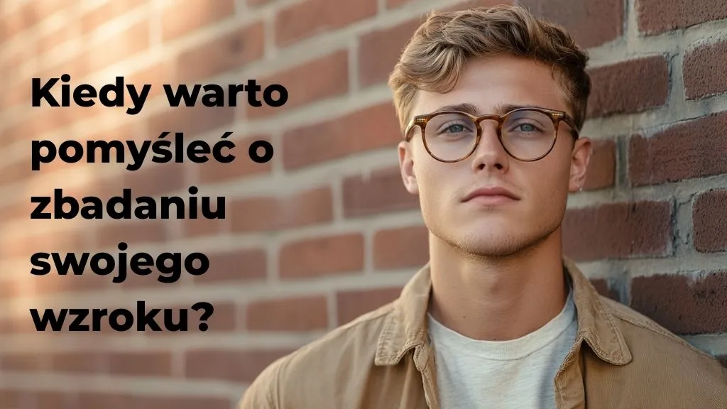 Kiedy warto pomyśleć o zbadaniu swojego wzroku?
